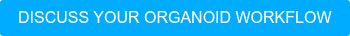 DISCUSS YOUR ORGANOID WORKFLOW