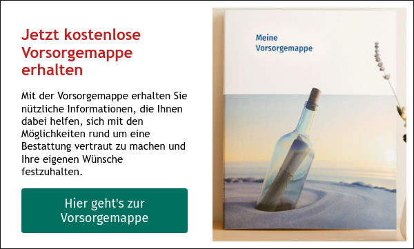 Jetzt kostenlose Vorsorgemappe erhalten Mit der Vorsorgemappe erhalten Sie nützliche Informationen, die Ihnen dabei helfen, sich mit den Möglichkeiten rund um eine Bestattung vertraut zu machen und Ihre eigenen Wünsche festzuhalten.&nbsp;