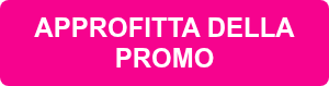 APPROFITTA DELLA PROMO