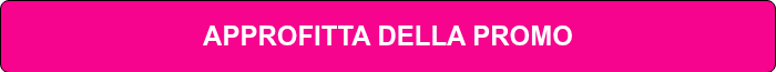 APPROFITTA DELLA PROMO