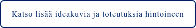Katso lisää ideakuvia ja toteutuksia hintoineen