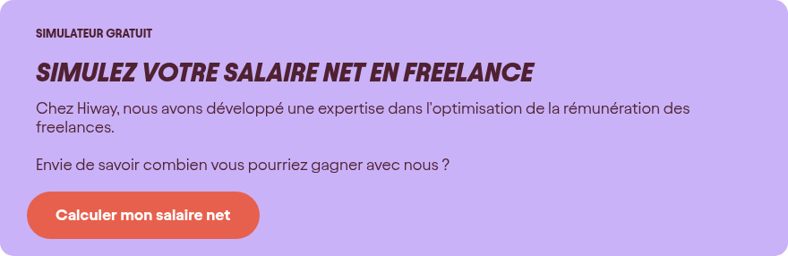 SIMULATEUR GRATUIT Simulez votre salaire net en freelance Chez Hiway, nous avons développé une expertise dans l\'optimisation de la rémunération des freelances. Envie de savoir combien vous pourriez gagner avec nous ?{{ include_custom_fonts({"Avantt":["Audacieux","Extra gras italique","Extra-gras","Fin","Gras italique","Italique ordinaire","Léger","Léger italique","Moyen","Moyen italique","Noir","Noir italique","Ordinaire","Semi gras italique","Semi-gras"]}) }}