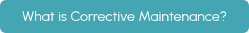 What is Corrective Maintenance? 