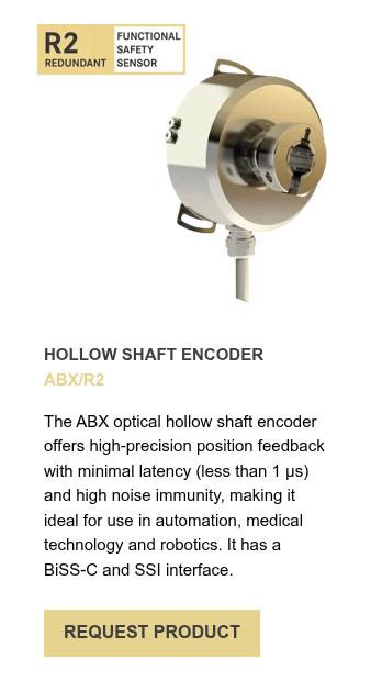 HOLLOW SHAFT ENCODER ABX/R2   The ABX optical hollow shaft encoder offers high-precision position feedback with minimal latency (less than 1 µs) and high noise immunity, making it ideal for use in automation, medical technology and robotics. It has a BiSS-C and SSI interface.