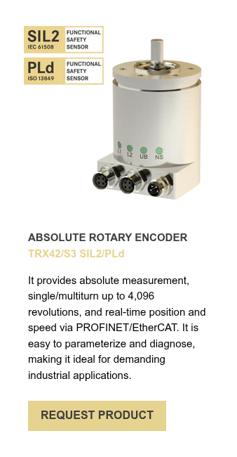ABSOLUTE ROTARY ENCODER TRX42/S3 SIL2/PLd &nbsp; It provides absolute measurement, single/multiturn up to 4,096 revolutions, and real-time position and speed via PROFINET/EtherCAT. It is easy to parameterize and diagnose, making it ideal for demanding industrial applications.