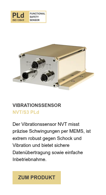 VIBRATIONSSENSOR NVT/S3 PLd &nbsp; Der Vibrationssensor NVT misst präzise Schwingungen per MEMS, ist extrem robust gegen Schock und Vibration und bietet sichere Datenübertragung sowie einfache Inbetriebnahme.