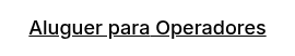 <p><span style="text-decoration: underline; font-size: 18px;"><span style="color: #000000; text-decoration: underline;">Aluguer para</span><span style="color: #000000; text-decoration: underline;"> Operadores</span></span></p>