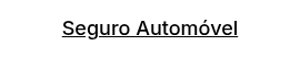 <p><span style="text-decoration: underline; font-size: 18px;"><span style="color: #000000; text-decoration: underline;">Seguro Automóvel</span><span style="color: #000000; text-decoration: underline;"></span></span></p>