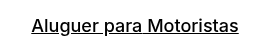 <p><span style="text-decoration: underline; font-size: 18px;"><span style="color: #000000; text-decoration: underline;">Aluguer para</span><span style="color: #000000; text-decoration: underline;"> Motoristas</span></span></p>