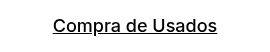 <p><span style="text-decoration: underline; font-size: 18px;"><span style="color: #000000; text-decoration: underline;">Compra de Usados</span><span style="color: #000000; text-decoration: underline;"></span></span></p>
