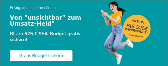 Erfolgreich ins Jahresfinale Von "unsichtbar" zum Umsatz-Held" Bis zu 525 € SEA-Budget gratis sichern!
