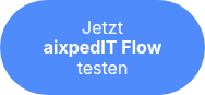 <p style="font-weight: normal;">Jetzt</p>
<p><strong>aixpedIT&nbsp;Flow </strong></p>
<p style="font-weight: normal;">testen</p>