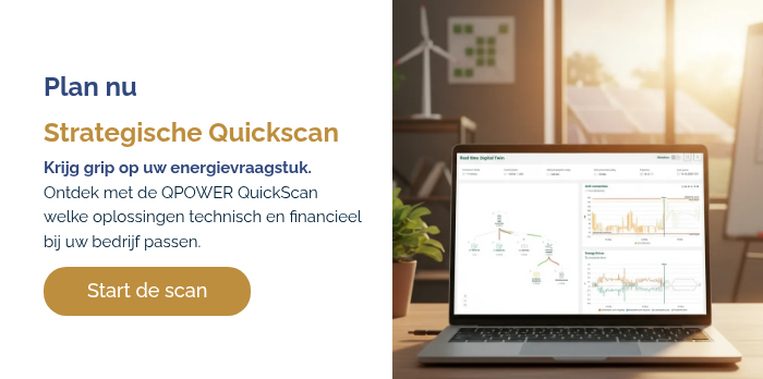 Plan nu Strategische Quickscan Krijg grip op uw energievraagstuk. Ontdek met de QPOWER QuickScan welke oplossingen technisch en financieel bij uw bedrijf passen.