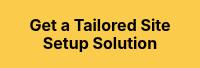<strong>Get a Tailored Site Setup Solution</strong>