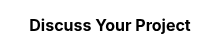 <strong>Discuss Your Project</strong>