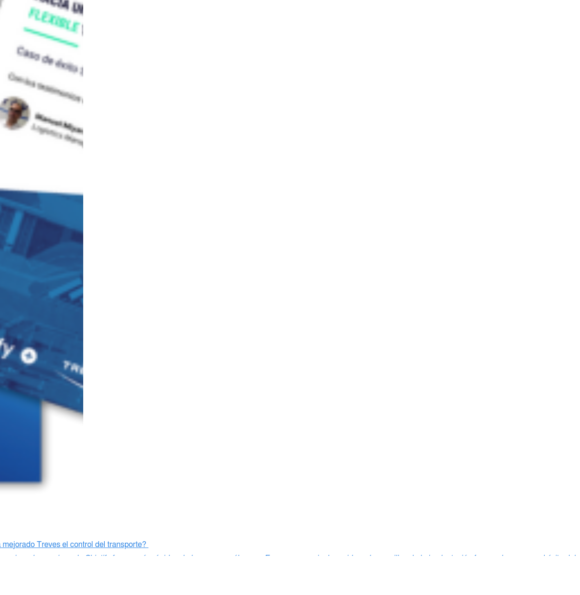 ¿Cómo ha mejorado Treves el control del transporte? «Teníamos prisa y los equipos de Shiptify fueron más rápidos de lo que esperábamos. En consecuencia, la rapidez y la sencillez de la implantación fueron claves para el éxito del proyecto». Descargo el ebook