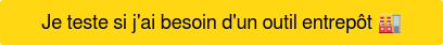 Je teste si j'ai besoin d'un outil entrepôt 