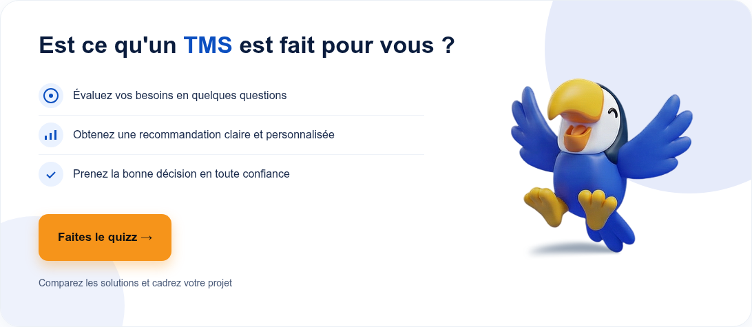 Est ce qu'un TMS est fait pour vous ? Évaluez vos besoins en quelques questions Obtenez une recommandation claire et personnalisée Prenez la bonne décision en toute confiance Faites le quizz → Comparez les solutions et cadrez votre projet