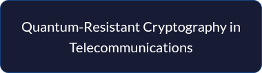 <p style="line-height: 1.5;">Quantum-Resistant Cryptography in Telecommunications</p>