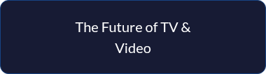 <p style="line-height: 1.5;">The Future of TV &amp; Video</p>
