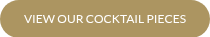 VIEW OUR COCKTAIL PIECES