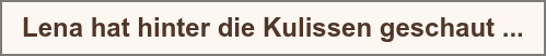 Lena hat hinter die Kulissen geschaut ...