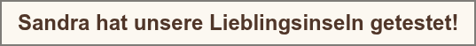 Sandra hat unsere Lieblingsinseln getestet!