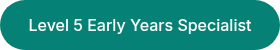 <p>Level 5 Early Years Specialist</p>