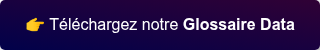 �� Téléchargez notre Glossaire Data  