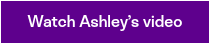 Watch Ashley’s video