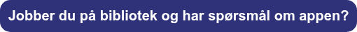 Jobber du på bibliotek og har spørsmål om appen?