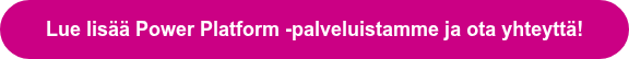 Lue lisää Power Platform -palveluistamme ja ota yhteyttä!