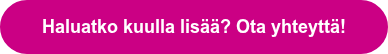 Haluatko kuulla lisää? Ota yhteyttä!