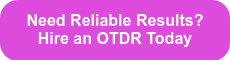 Need Reliable Results? Hire an OTDR Today