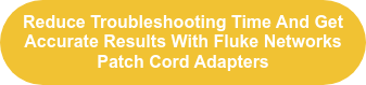 Reduce Troubleshooting Time And Get Accurate Results With Fluke Networks Patch Cord Adapters