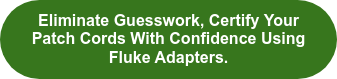Eliminate Guesswork, Certify Your Patch Cords With Confidence Using Fluke Adapters.