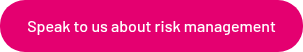 <p>Speak to us about risk management</p>