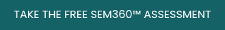 TAKE THE FREE SEM360™ ASSESSMENT