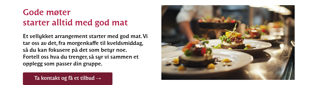 &nbsp; Gode møter starter alltid med god mat &nbsp; Et vellykket arrangement starter med god mat. Vi tar oss av det, fra morgenkaffe til kveldsmiddag,&nbsp; så du kan fokusere på det som betyr noe. Fortell oss hva du trenger, så syr vi sammen et opplegg som passer din gruppe.&nbsp; &nbsp;
