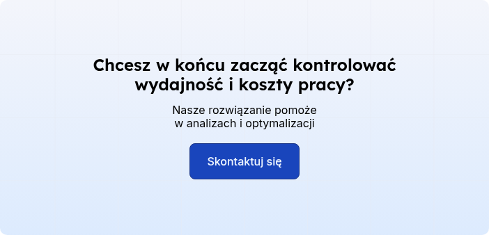 Chcesz w końcu zacząć kontrolować wydajność i koszty pracy?