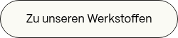 Zu unseren Werkstoffen