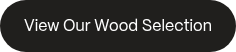 View Our Wood Selection