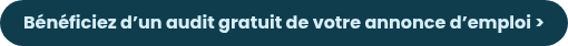 Bénéficiez d’un audit gratuit de votre annonce d’emploi >