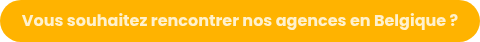 Vous souhaitez rencontrer nos agences en Belgique ?