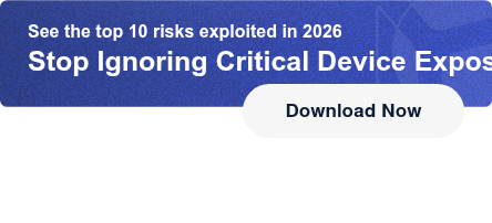See the top 10 risks exploited in 2026Stop Ignoring Critical Device Exposures Download Now