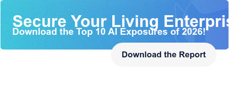 Secure Your Living Enterprise. Download the Top 10 AI Exposures of 2026! Download the Report