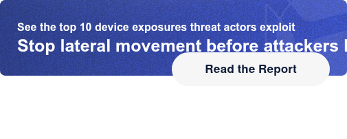 See the top 10 device exposures threat actors exploitStop lateral movement  before attackers break out   Read the Report
