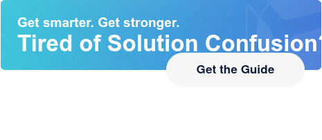 Get smarter. Get stronger.Tired of Solution Confusion? Get the Guide