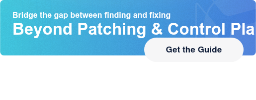Bridge the gap between finding and fixingBeyond Patching & Control Planes Get the Guide