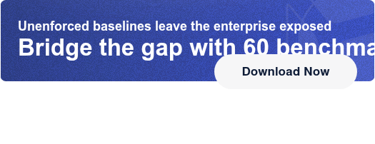 Unenforced baselines leave your enterprise exposedBridge the gap with 60  benchmark stats Download Now